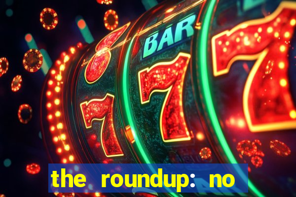 the roundup: no way out download